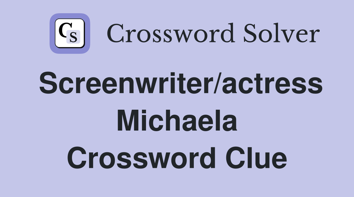 Screenwriter/actress Michaela Crossword Clue
