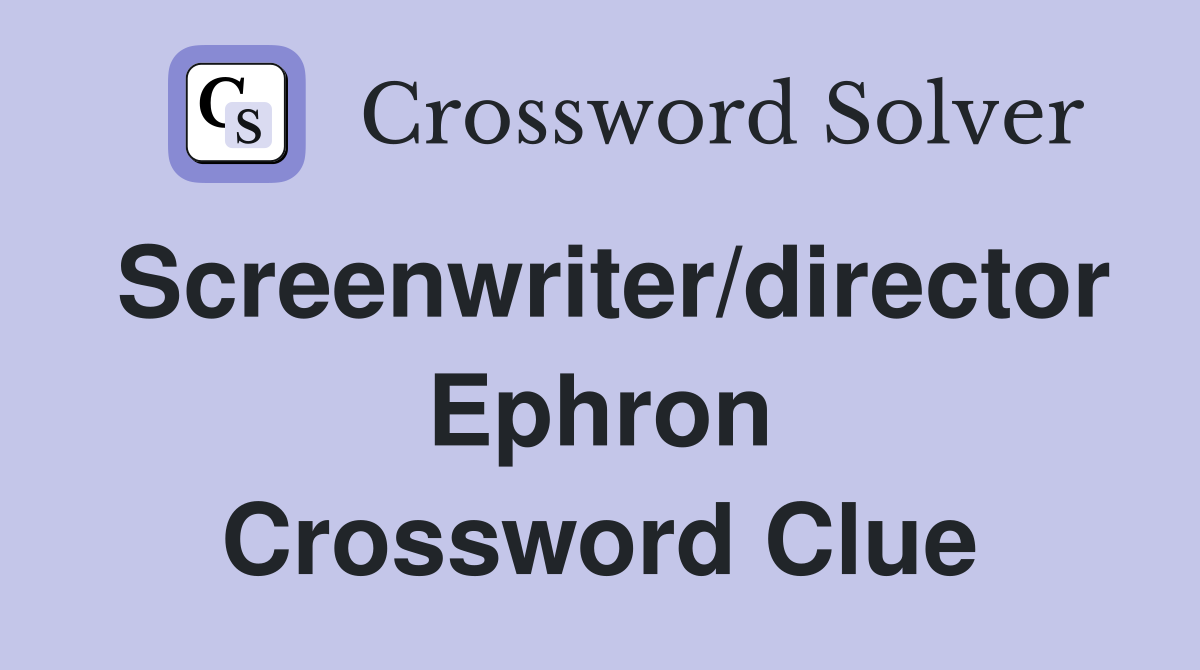 Screenwriter/director Ephron Crossword Clue