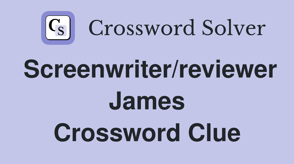 Screenwriter/reviewer James Crossword Clue