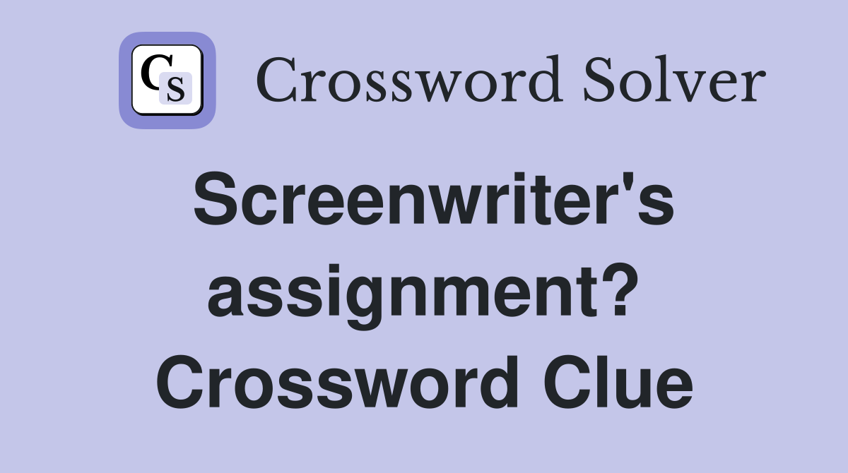 Screenwriter's assignment? Crossword Clue