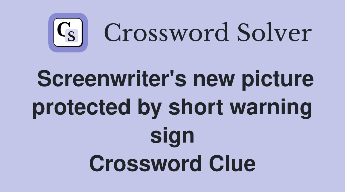 Screenwriter's new picture protected by short warning sign Crossword Clue