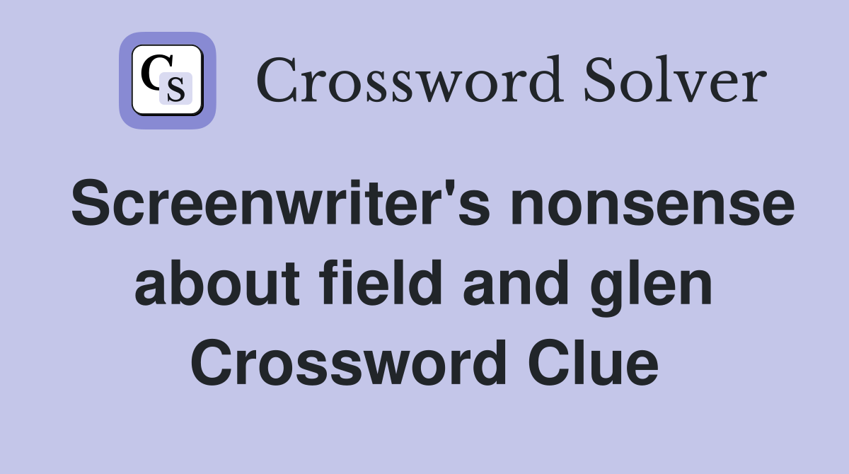 Screenwriter's nonsense about field and glen Crossword Clue