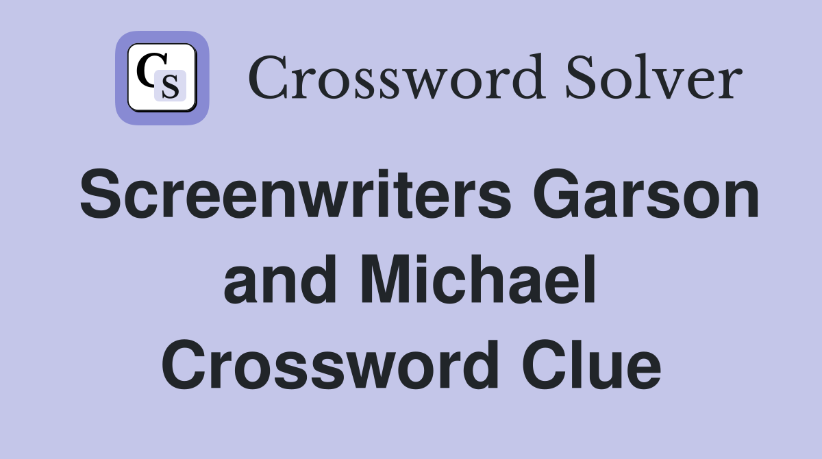 Screenwriters Garson and Michael Crossword Clue