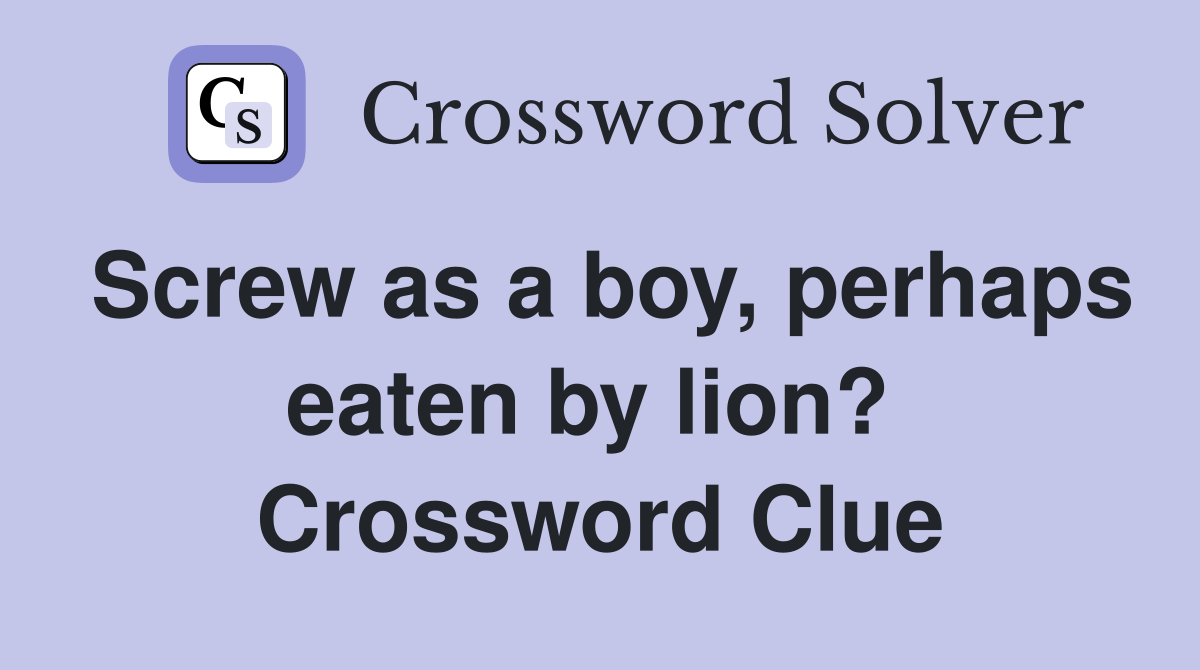 Screw as a boy, perhaps eaten by lion?  Crossword Clue