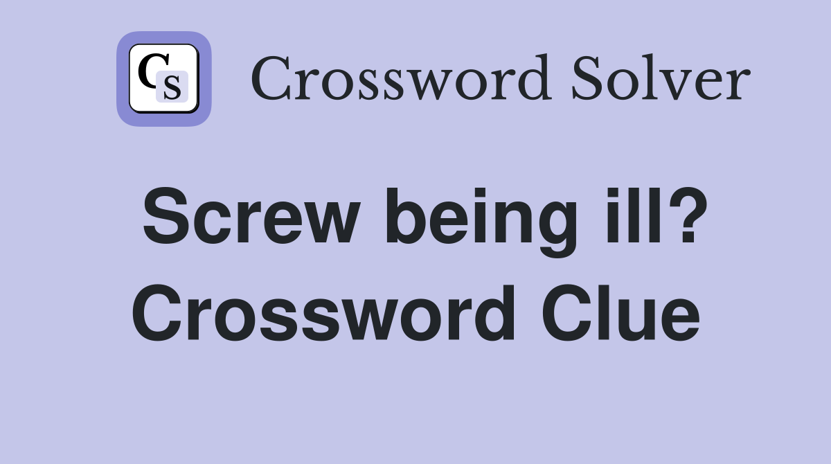 Screw being ill? Crossword Clue