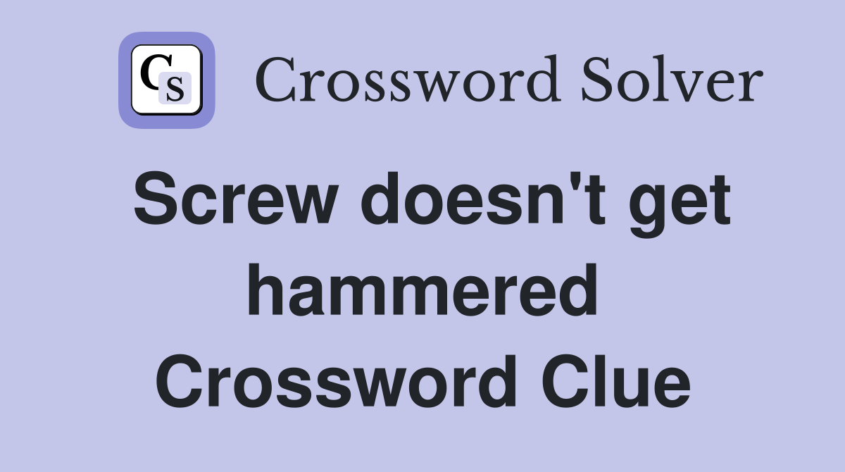 Screw doesn't get hammered Crossword Clue