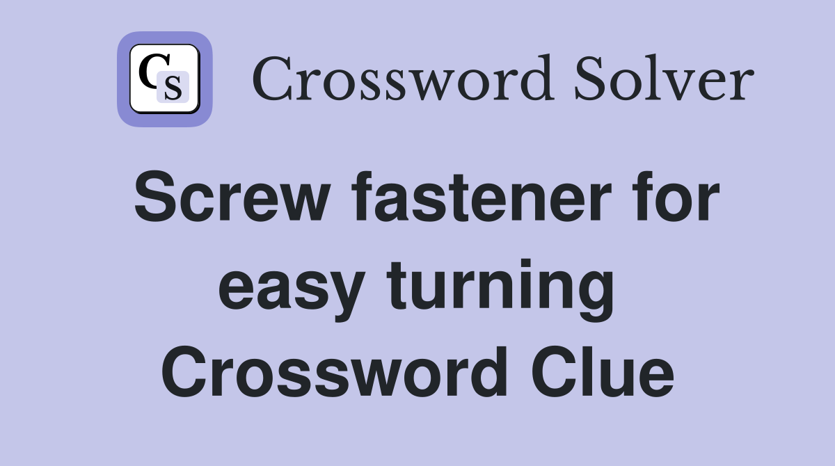 Screw fastener for easy turning Crossword Clue