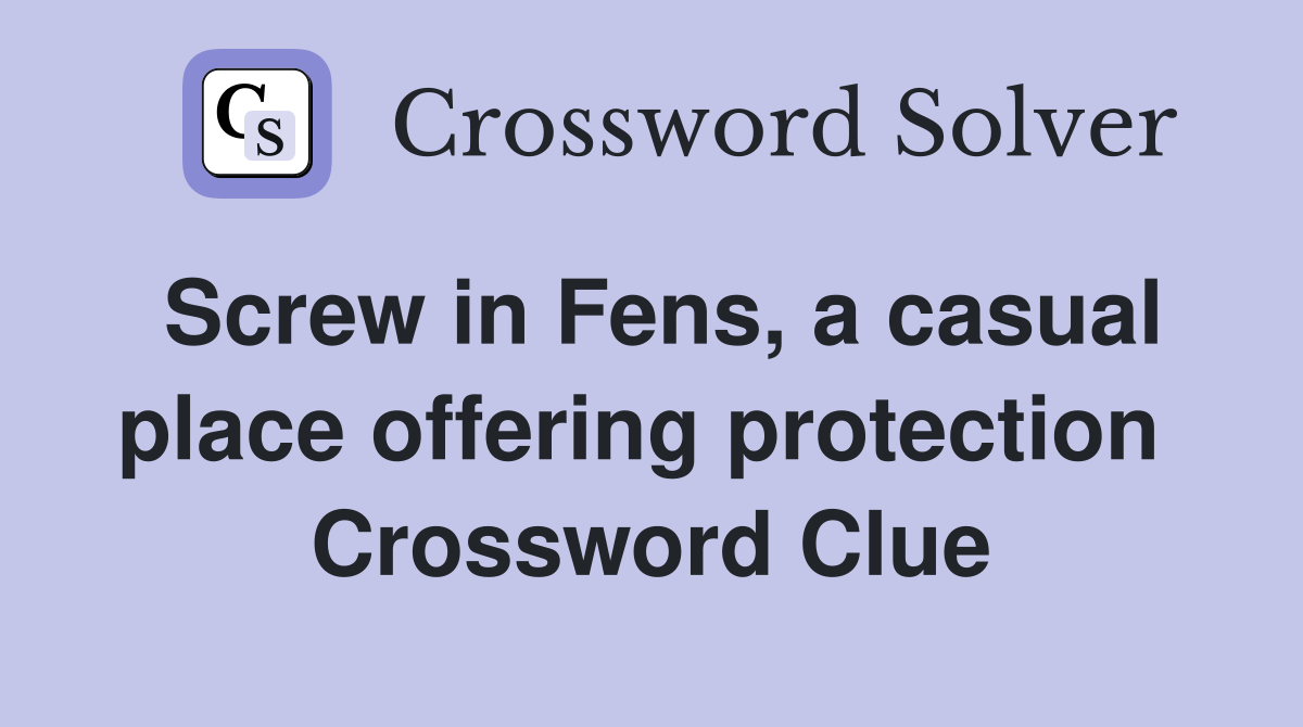 Screw in Fens, a casual place offering protection  Crossword Clue