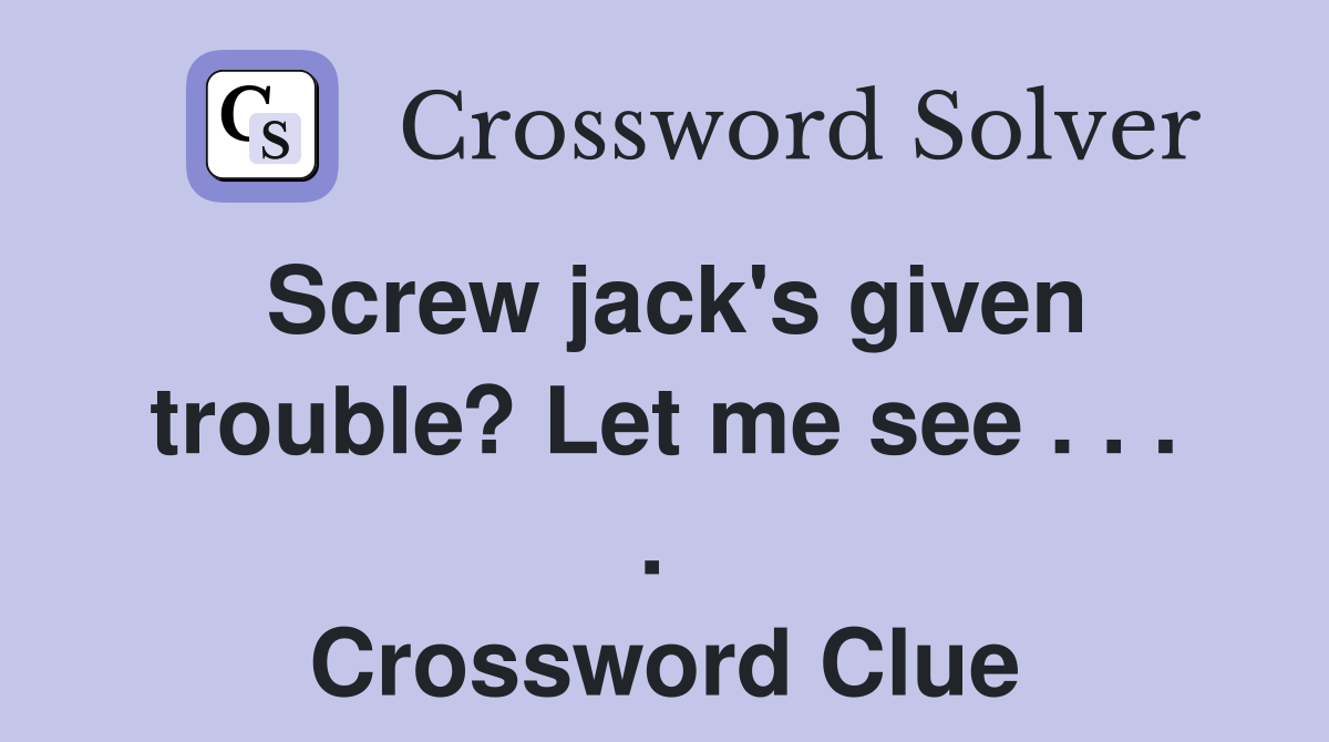 Screw jack's given trouble? Let me see . . . .  Crossword Clue