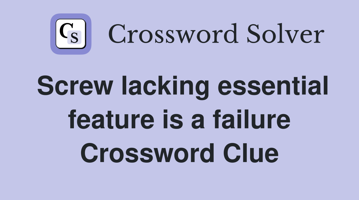 Screw lacking essential feature is a failure Crossword Clue