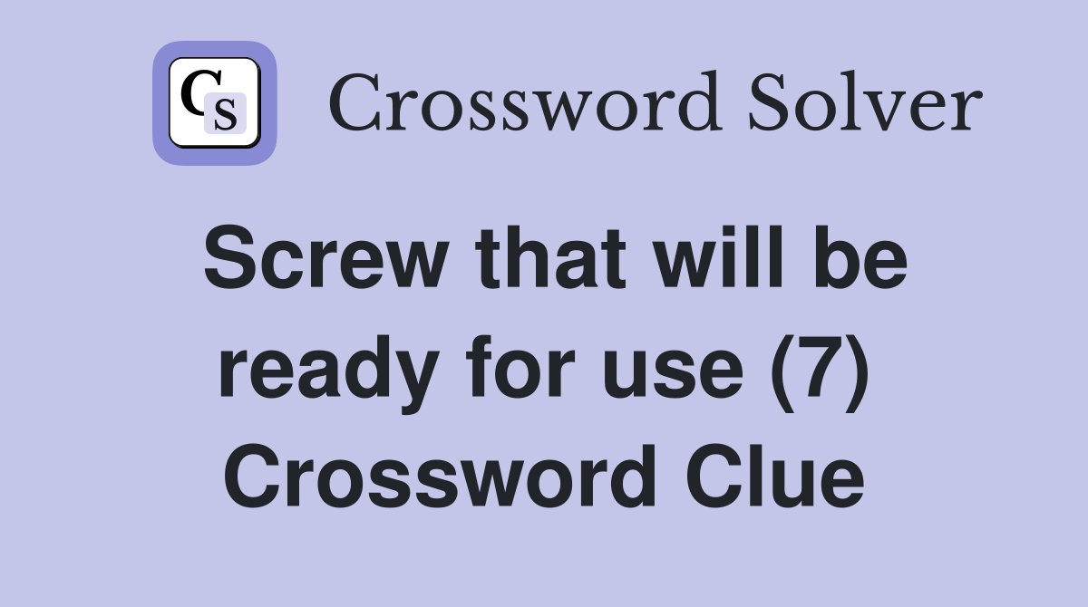 Screw that will be ready for use (7) Crossword Clue