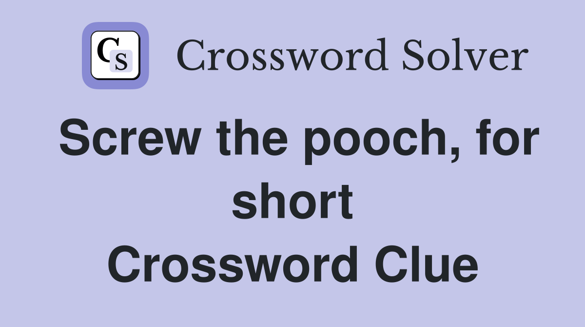 Screw the pooch, for short Crossword Clue