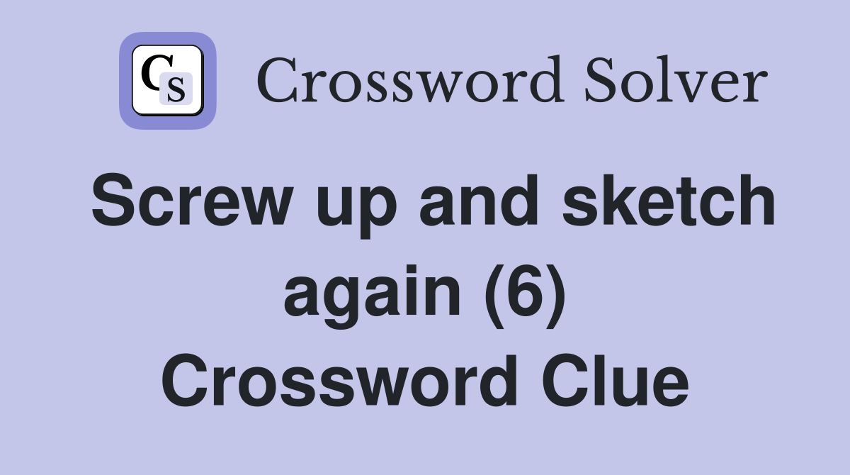 Screw up and sketch again (6) Crossword Clue