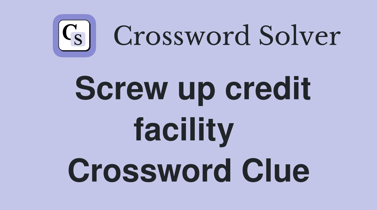 Screw up credit facility  Crossword Clue