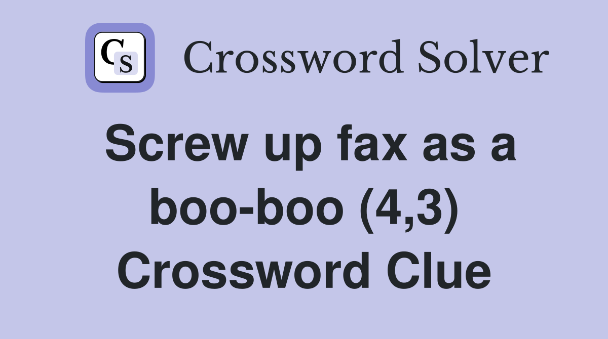 Screw up fax as a boo-boo (4,3) Crossword Clue
