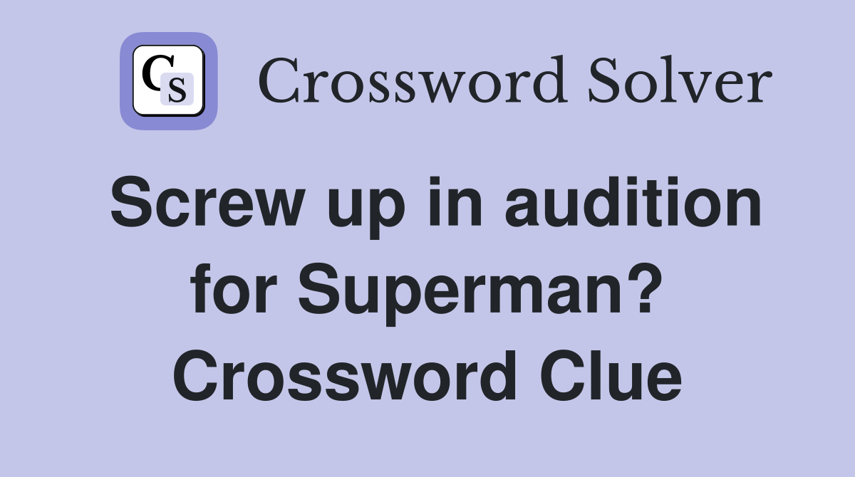 Screw up in audition for Superman? Crossword Clue