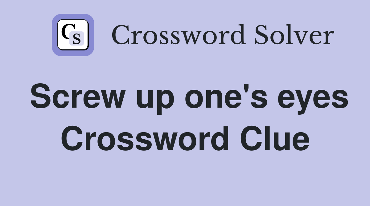 Screw up one's eyes Crossword Clue