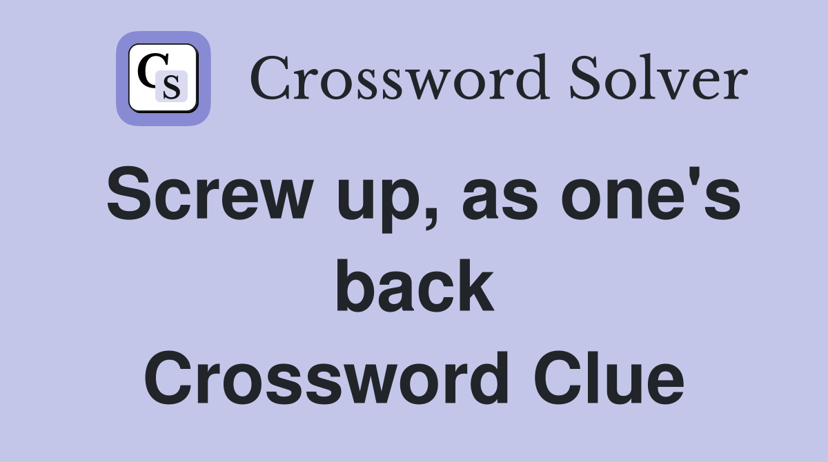 Screw up, as one's back Crossword Clue