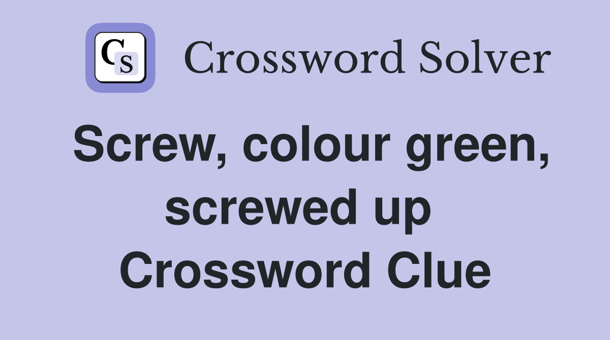 Screw, colour green, screwed up  Crossword Clue