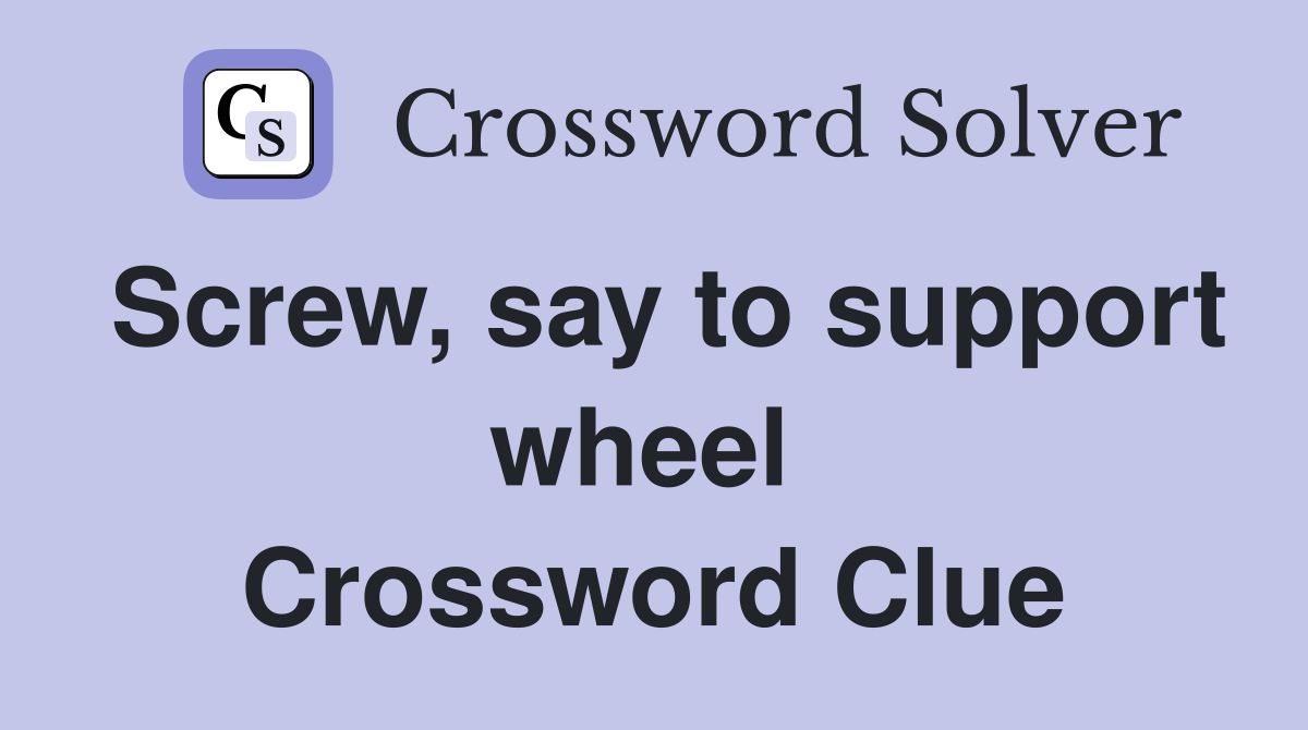 Screw, say to support wheel  Crossword Clue