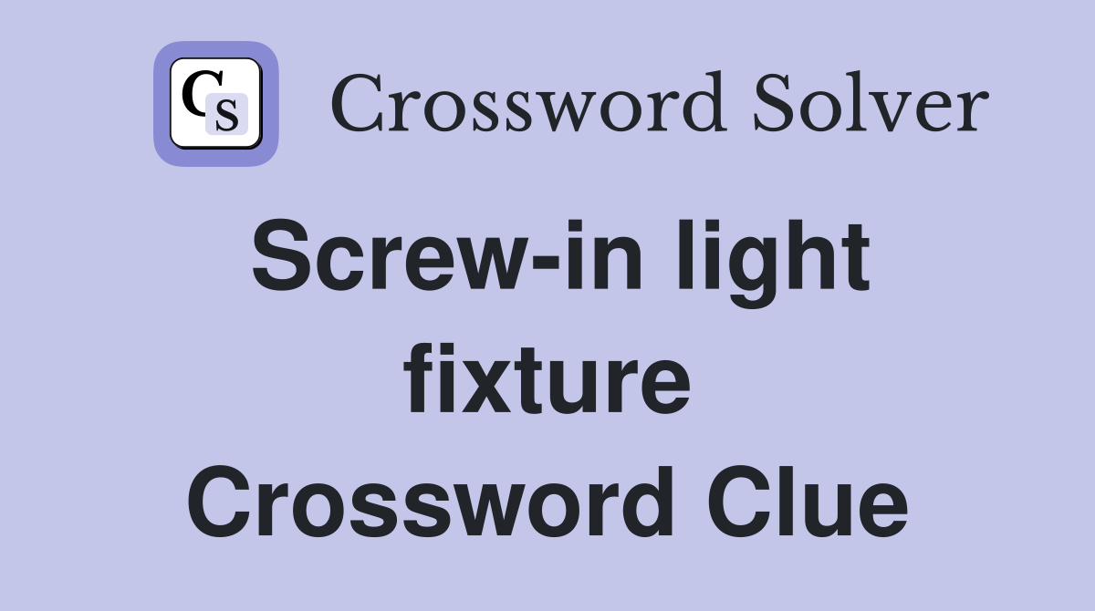 Screw-in light fixture Crossword Clue