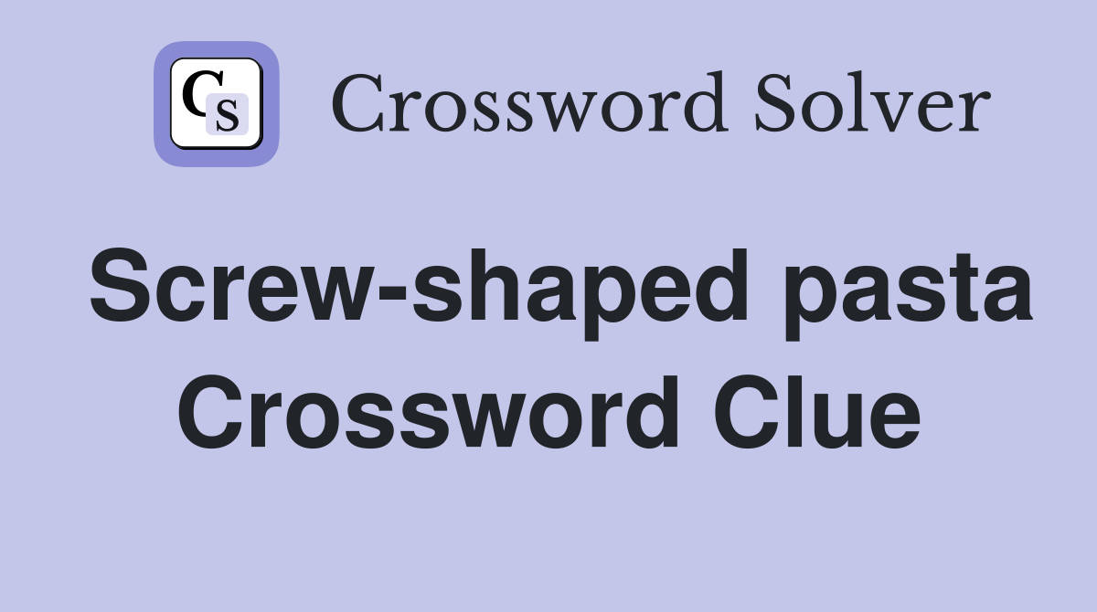 Screw-shaped pasta Crossword Clue