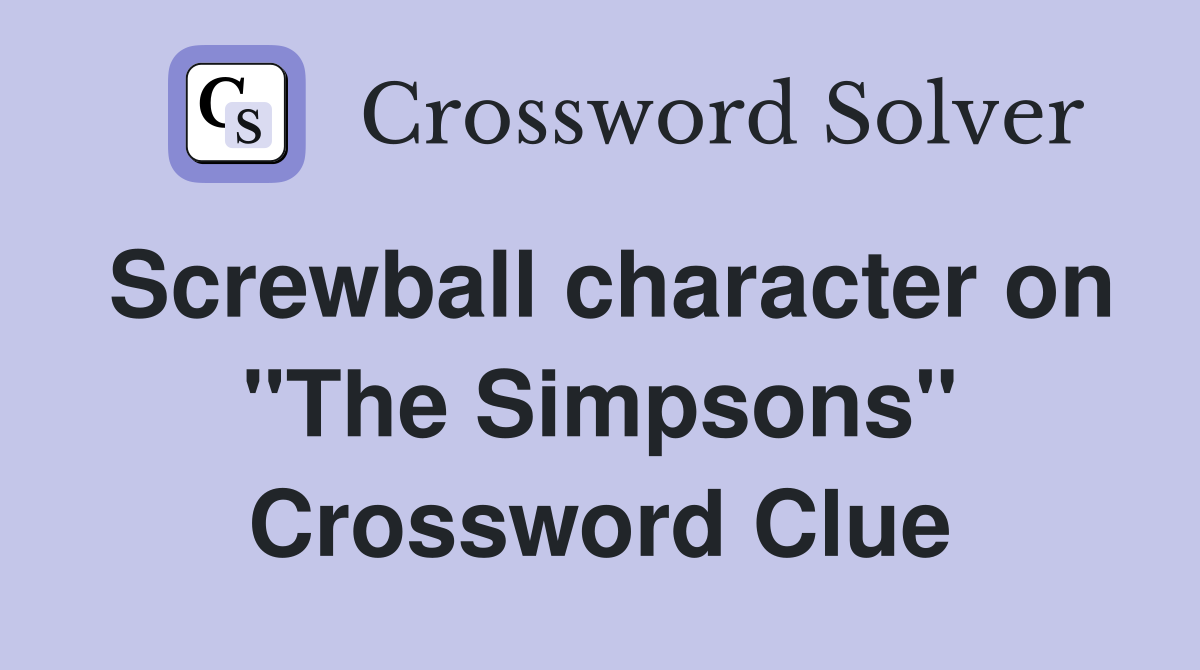 Screwball character on "The Simpsons" Crossword Clue