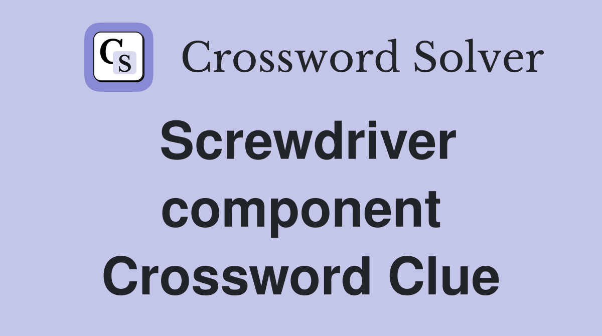 Screwdriver component Crossword Clue