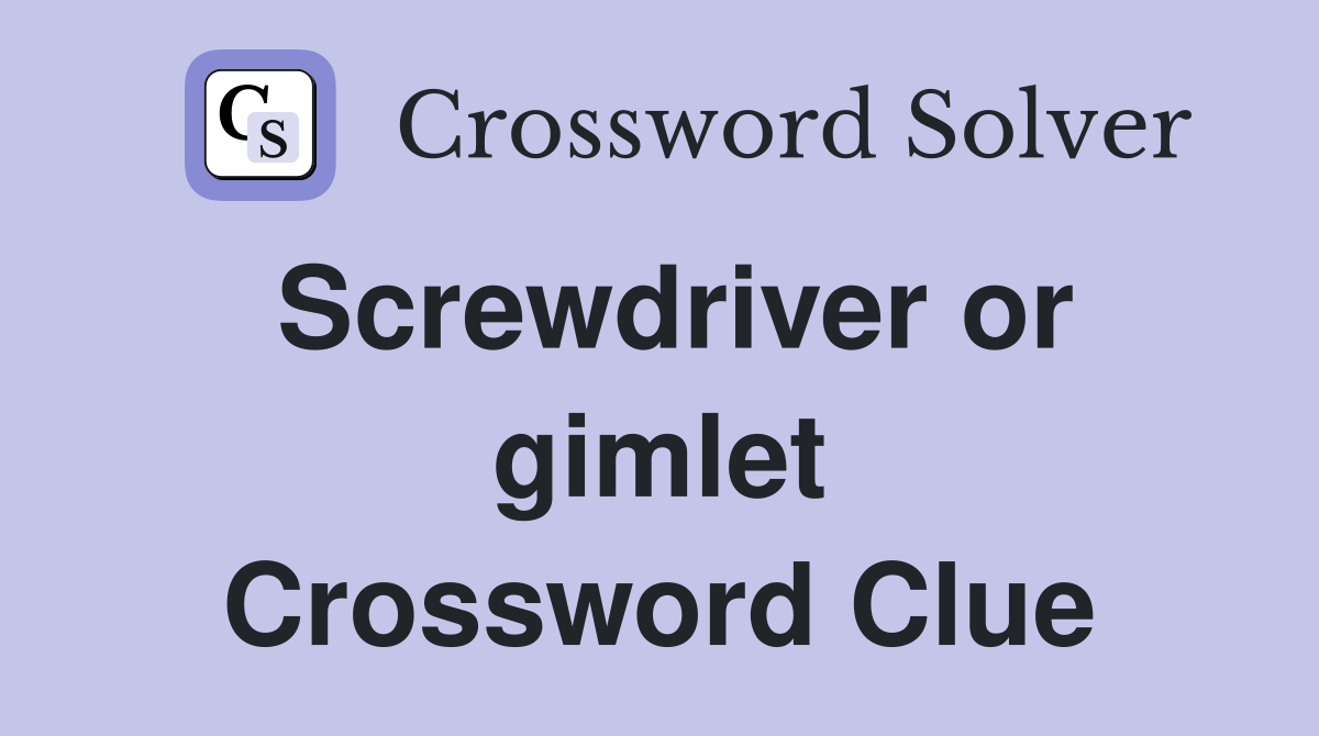 Screwdriver or gimlet Crossword Clue