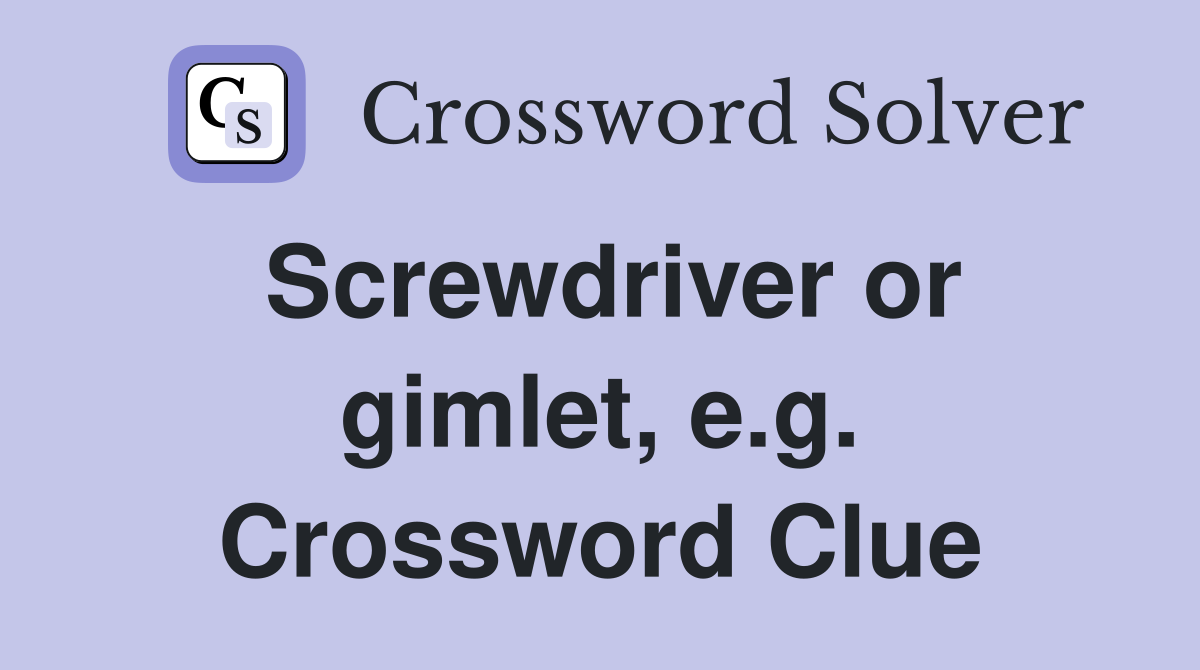 Screwdriver or gimlet, e.g. Crossword Clue
