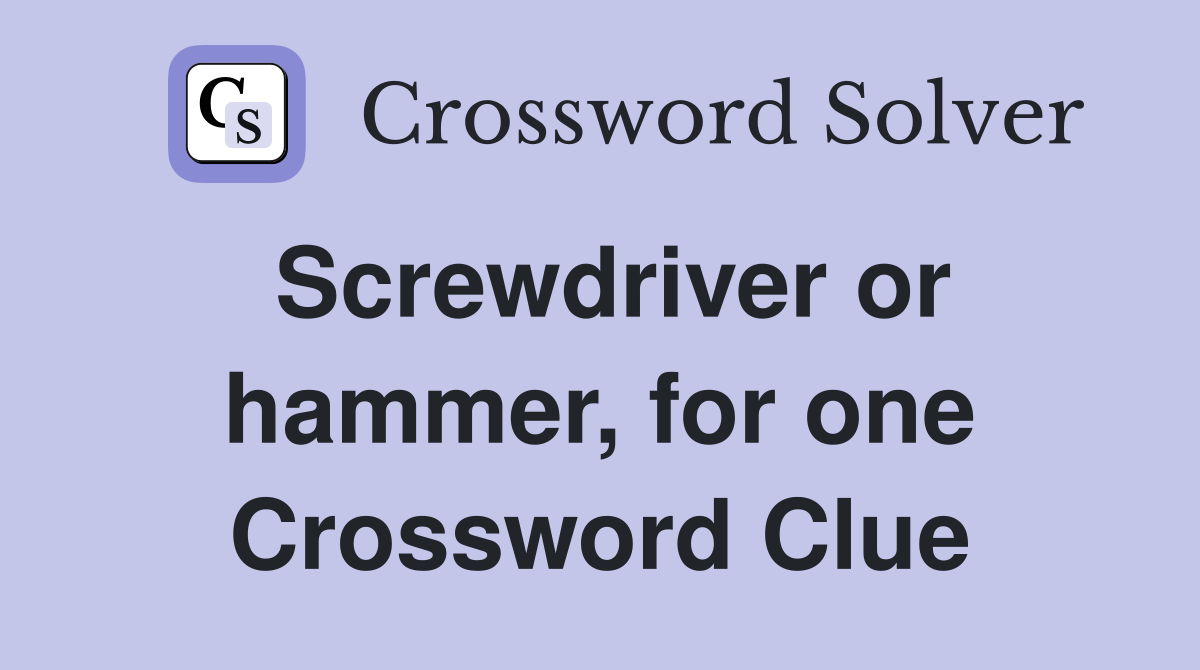 Screwdriver or hammer, for one Crossword Clue