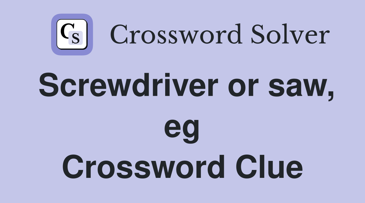Screwdriver or saw, eg Crossword Clue