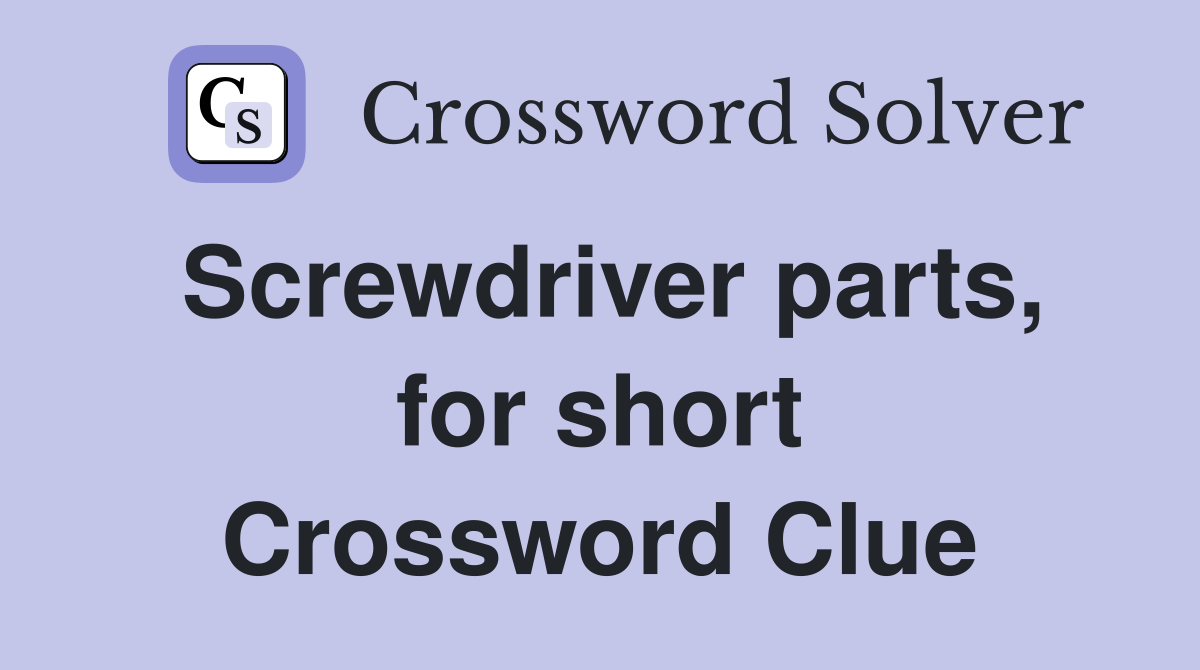 Screwdriver parts, for short Crossword Clue