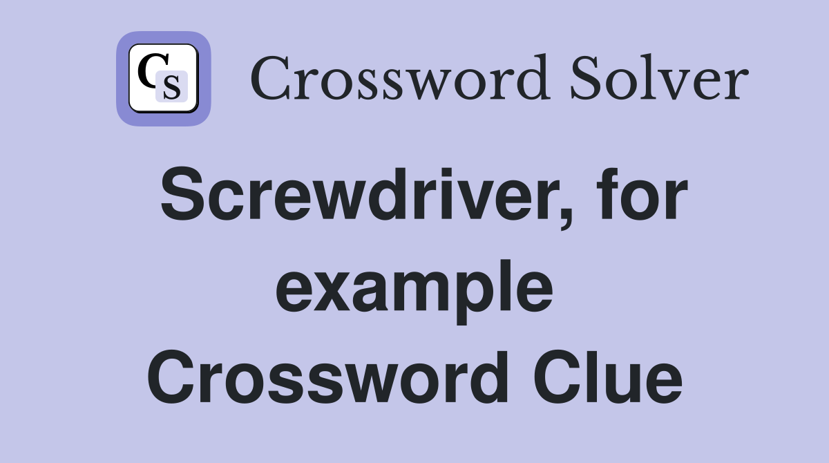Screwdriver, for example Crossword Clue