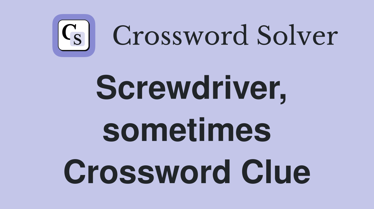 Screwdriver, sometimes Crossword Clue