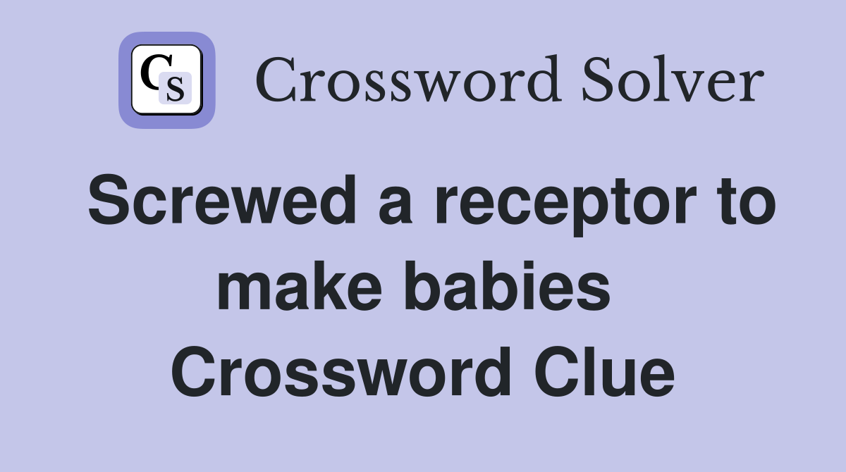 Screwed a receptor to make babies  Crossword Clue