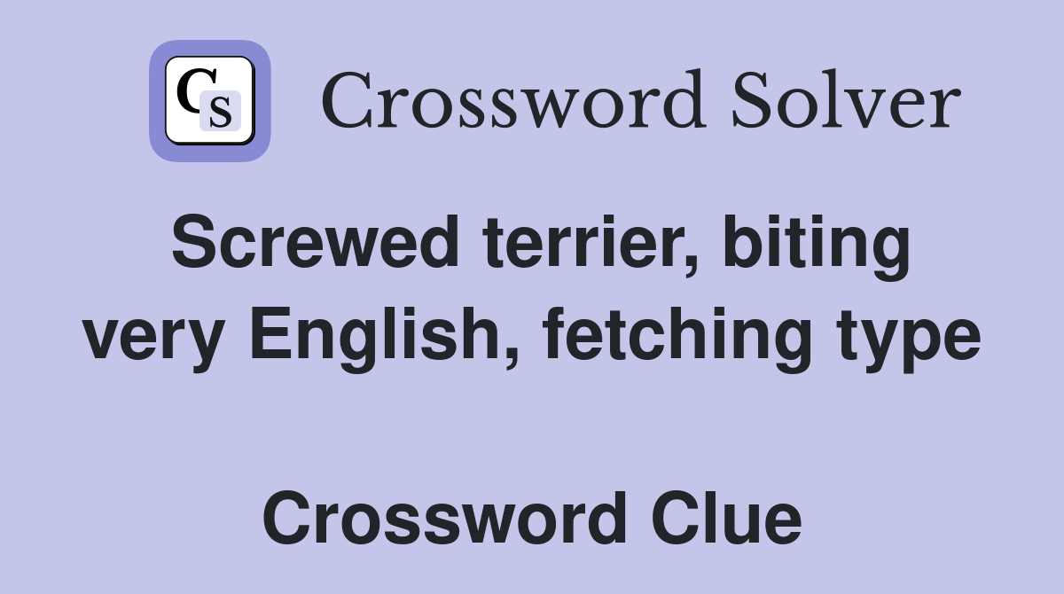 Screwed terrier, biting very English, fetching type  Crossword Clue