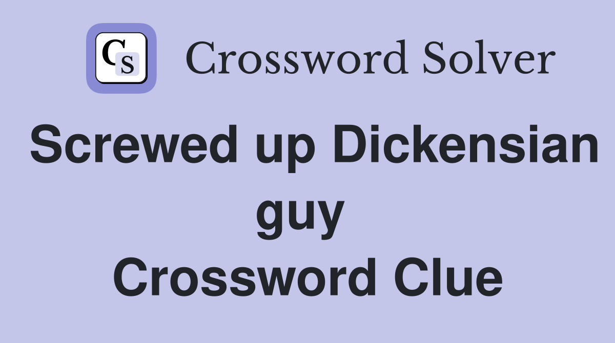 Screwed up Dickensian guy  Crossword Clue