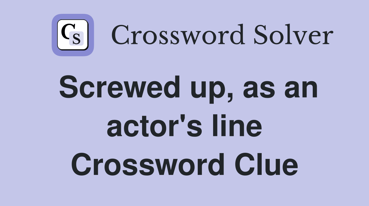 Screwed up, as an actor's line Crossword Clue