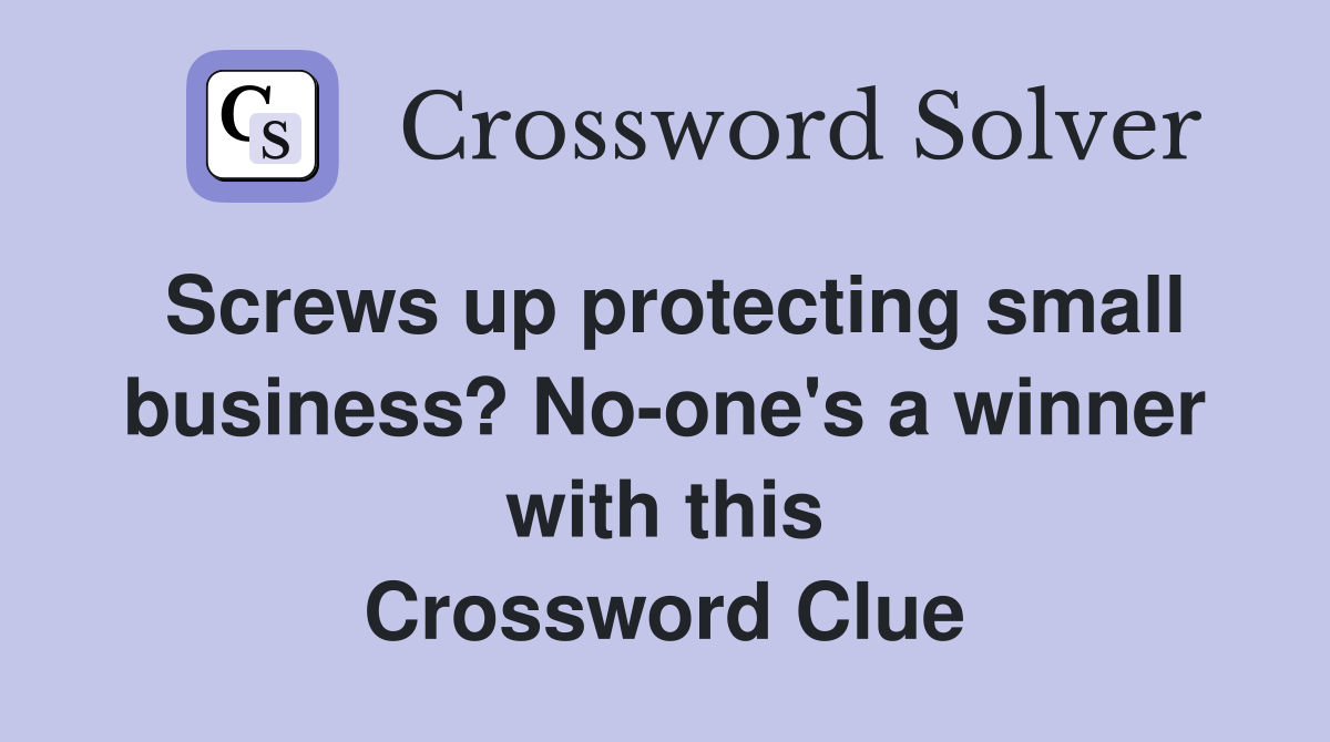 Screws up protecting small business? No-one's a winner with this Crossword Clue
