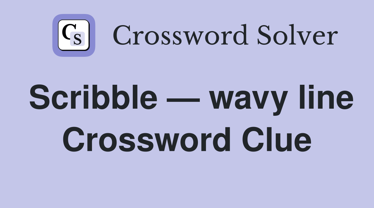 Scribble — wavy line Crossword Clue