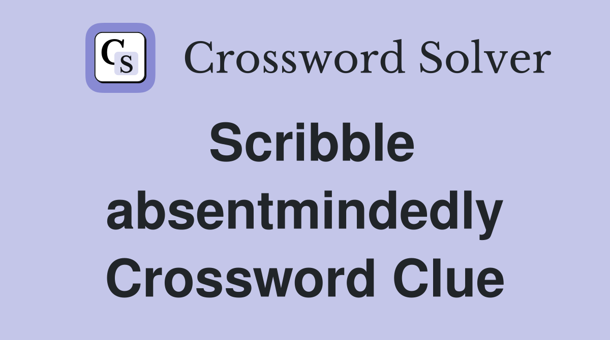 Scribble absentmindedly Crossword Clue