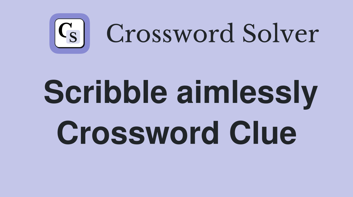 Scribble aimlessly Crossword Clue