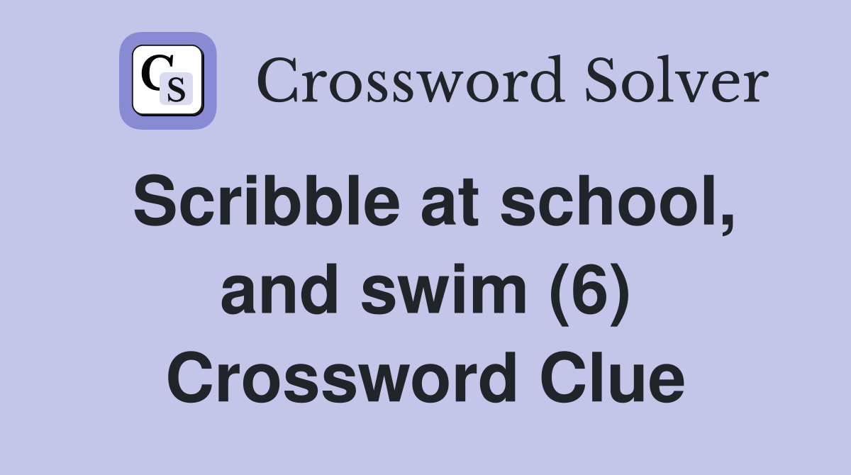 Scribble at school, and swim (6) Crossword Clue