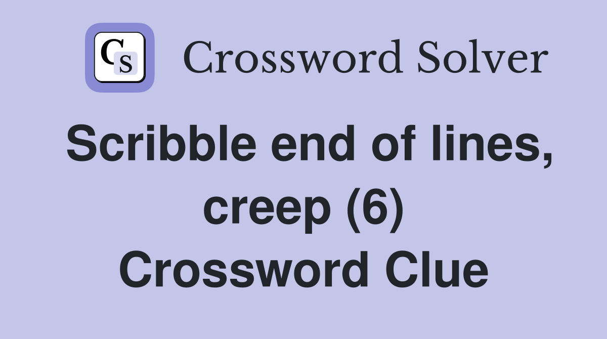 Scribble end of lines, creep (6) Crossword Clue