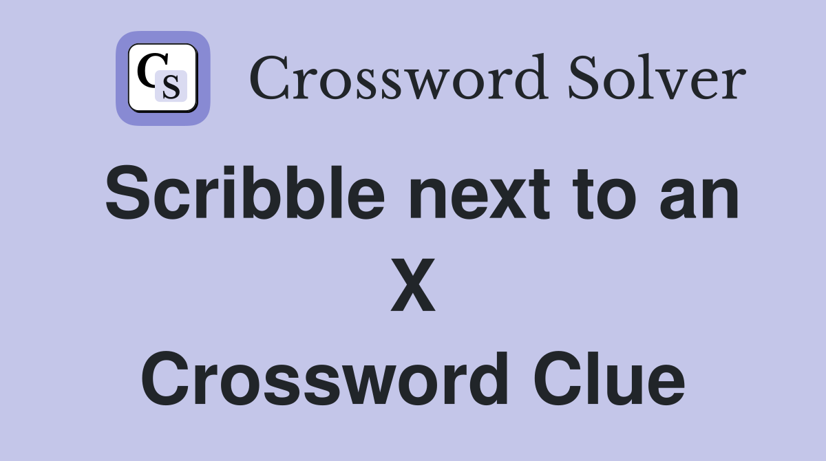 Scribble next to an X Crossword Clue