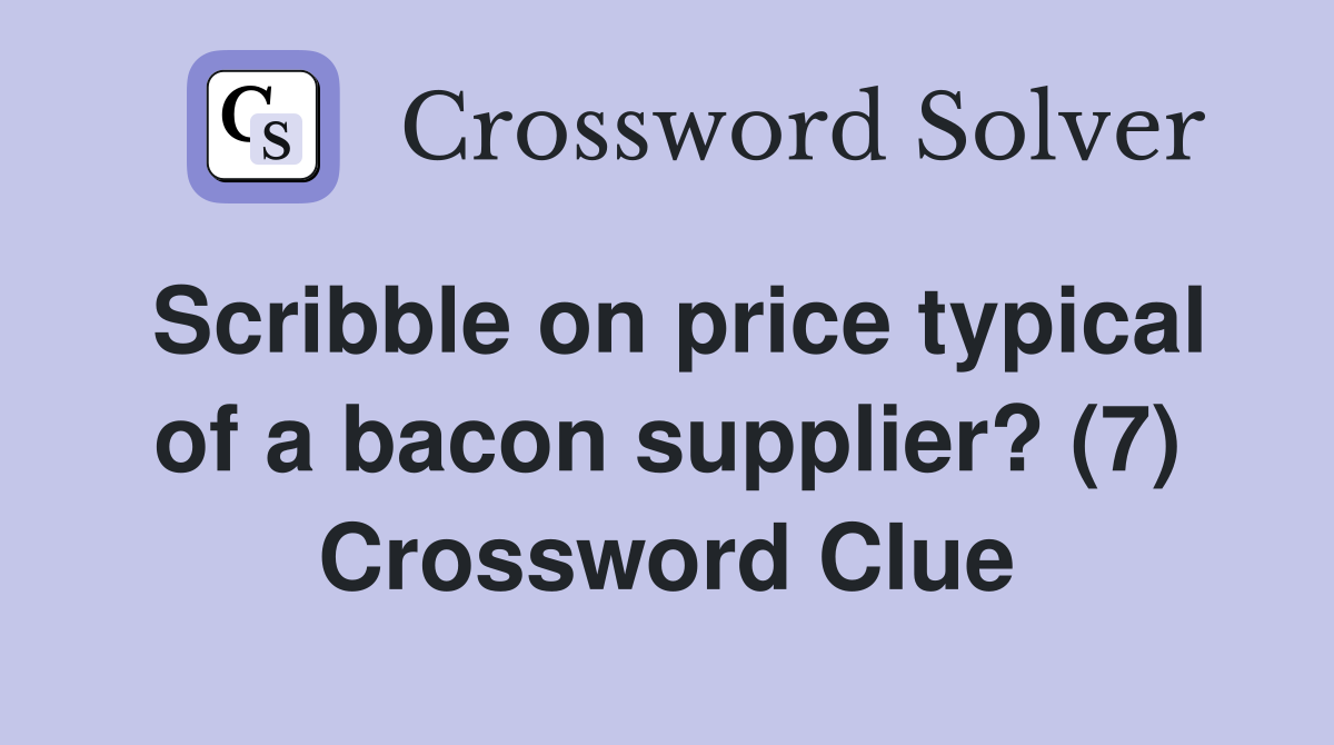 Scribble on price typical of a bacon supplier? (7) Crossword Clue