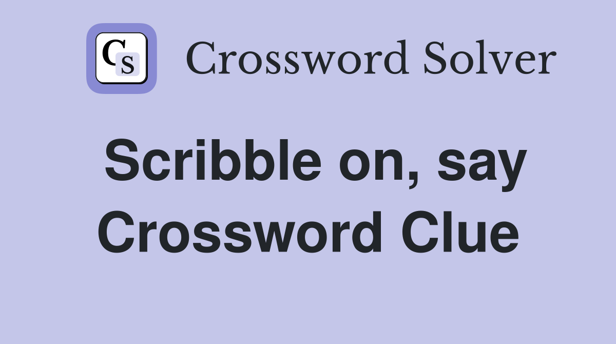 Scribble on, say Crossword Clue