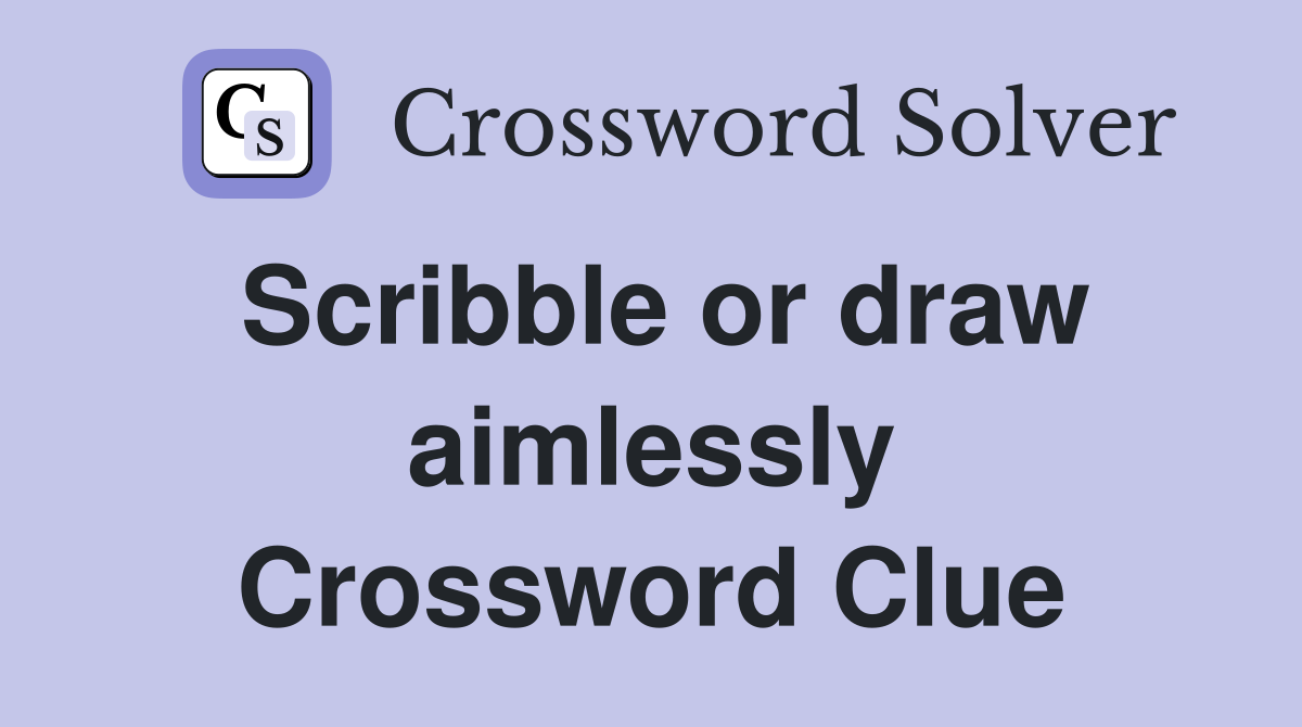 Scribble or draw aimlessly Crossword Clue