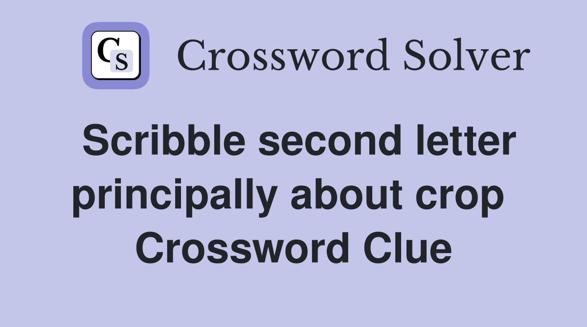 Scribble second letter principally about crop  Crossword Clue